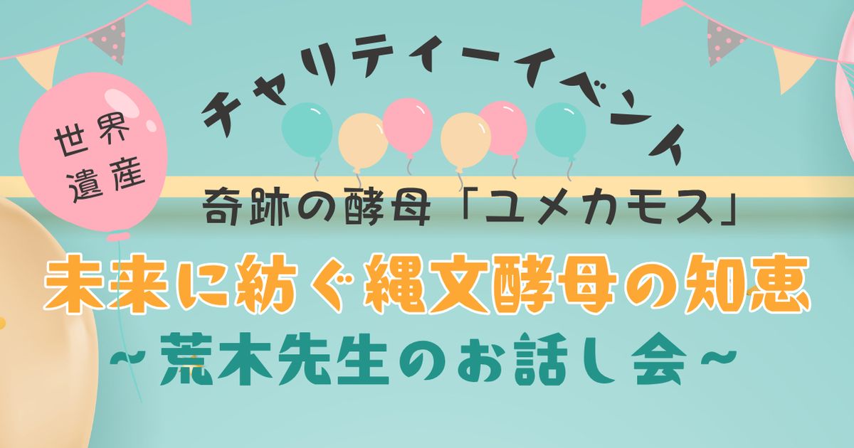 【オンライン】奇跡の酵母「ユメカモス」 未来に紡ぐ縄文酵母の知恵 ・荒木先生のお話し会～