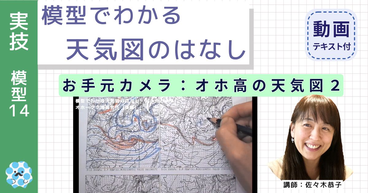 模型でわかる天気図のはなし～（１４）お手元カメラ：オホ高の天気図２～
