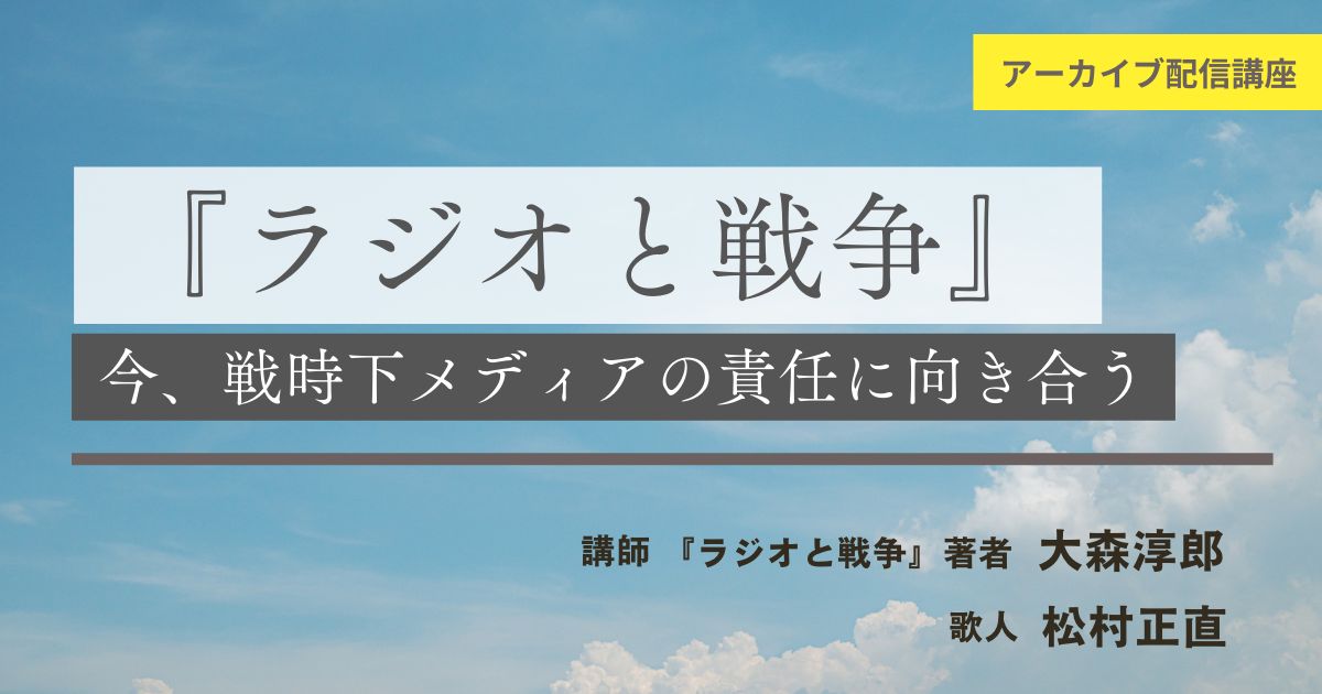 【アーカイブ講座】　『ラジオと戦争』　 今、戦時下メディアの責任に向き合う