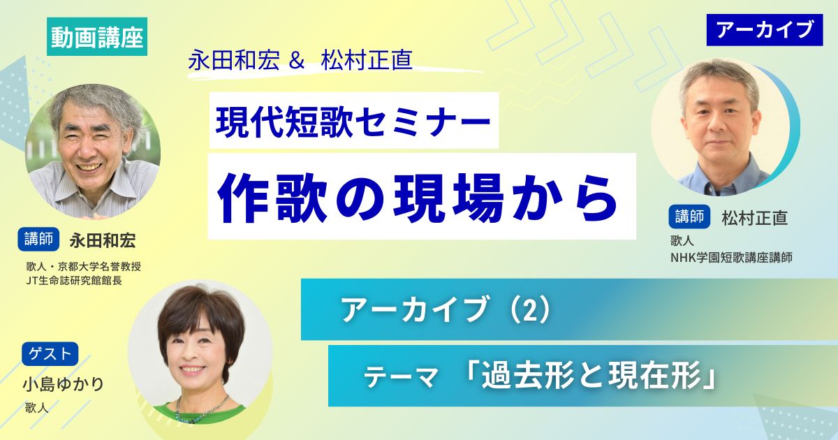 【アーカイブ講座】現代短歌セミナー作歌の現場からⅠ（2）ゲスト：小島ゆかり