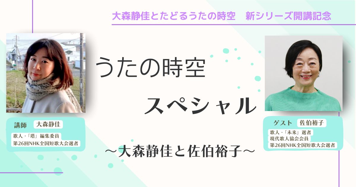 【アーカイブ講座】うたの時空スペシャル  ～大森静佳と佐伯裕子～
