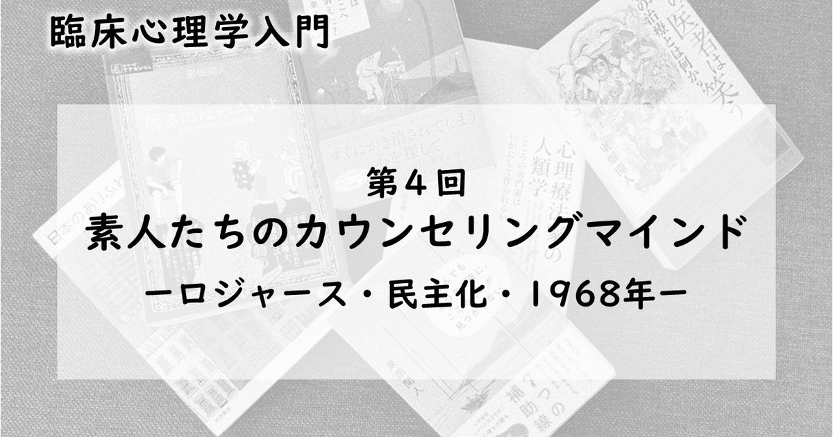 素人たちのカウンセリングマインドーロジャース・民主化・1968年（臨床心理学入門 第4回）