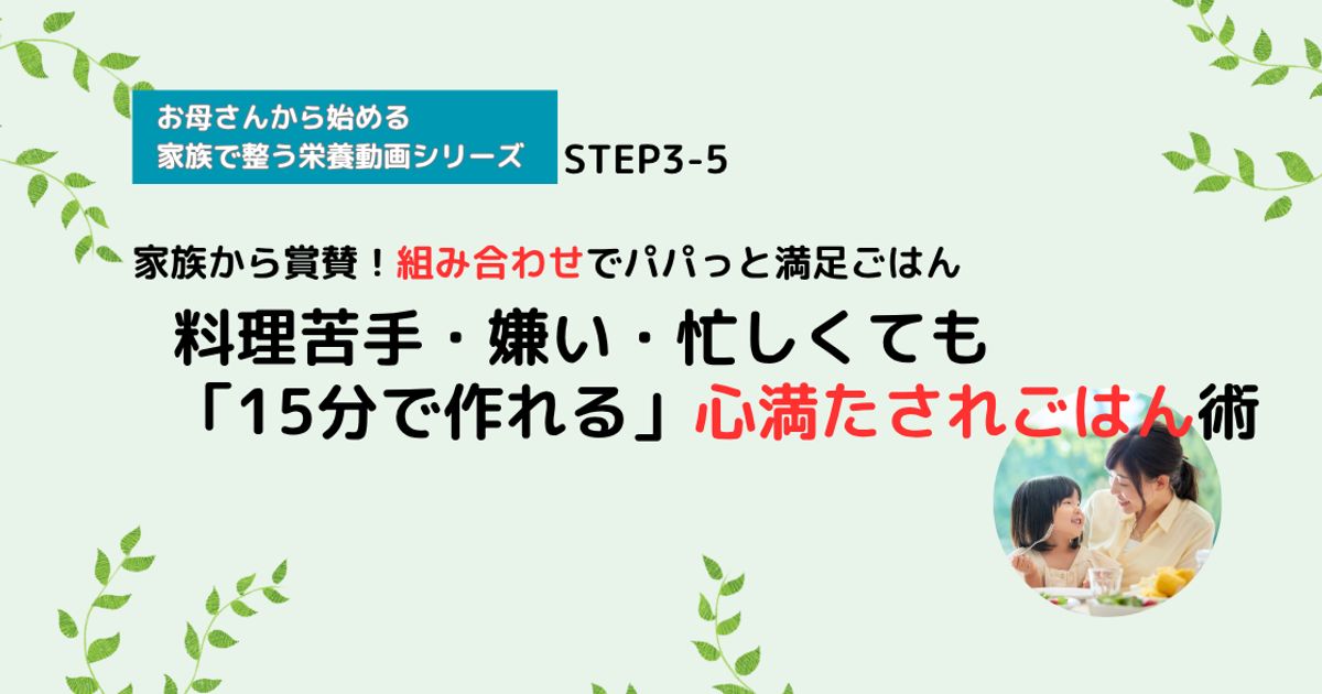 【栄養講座】STEP3-5 料理苦手・嫌い・忙しくても「15分で作れる」心満たされごはん術