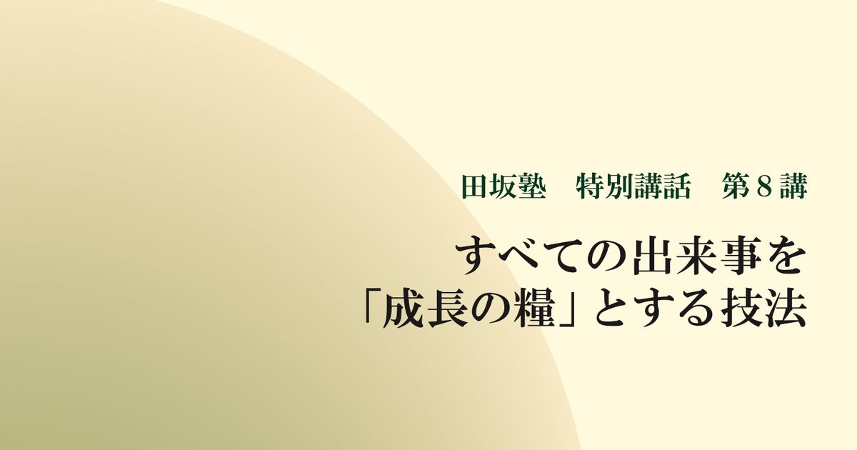田坂塾 特別講話　第８講『すべての出来事を「成長の糧」とする技法 ー 人生を拓く「解釈力」』【音声動画】