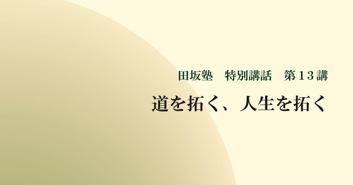  田坂塾 特別講話　第１３講『道を拓く、人生を拓く － 悔いの無い人生　五つの覚悟』【音声動画】