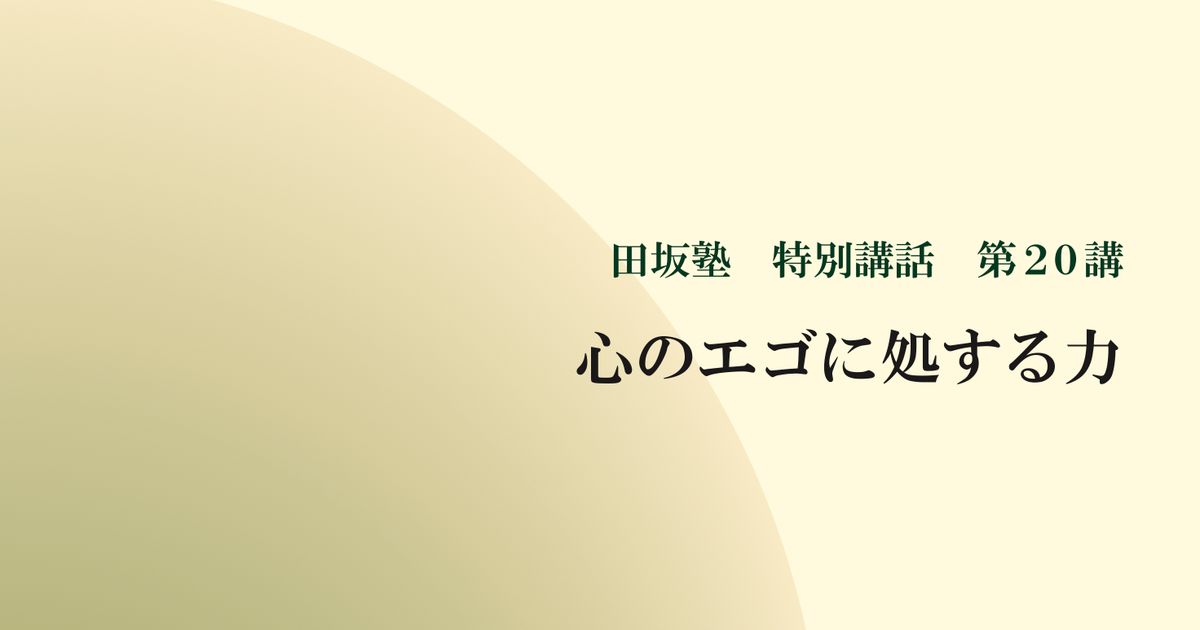 田坂塾 特別講話　第２０講『心のエゴに処する力 － 良き人間関係と更なる人間成長のための七つの技法』【音声動画】