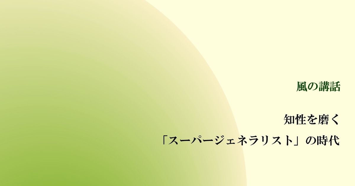  風の講話『知性を磨く　「スーパージェネラリスト」の時代』【音声動画】
