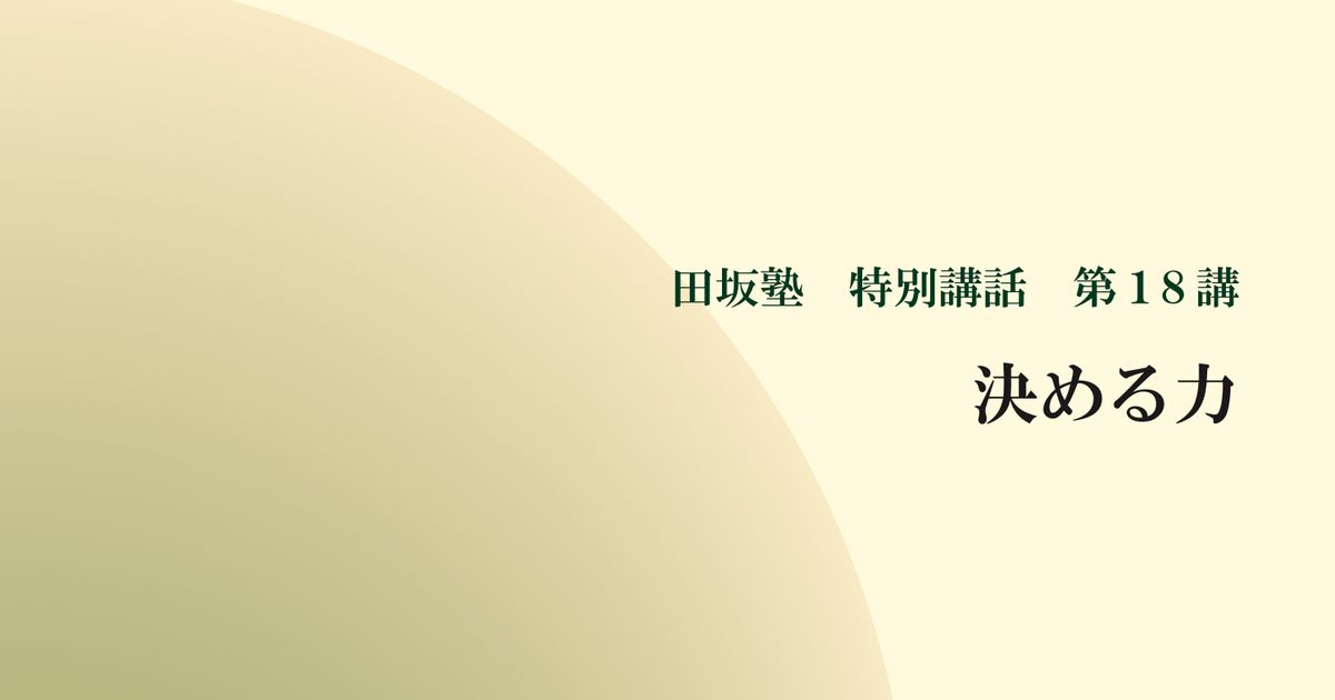 田坂塾 特別講話　第１８講『決める力 － 迷いを超え、道を選ぶ技法』【音声動画】