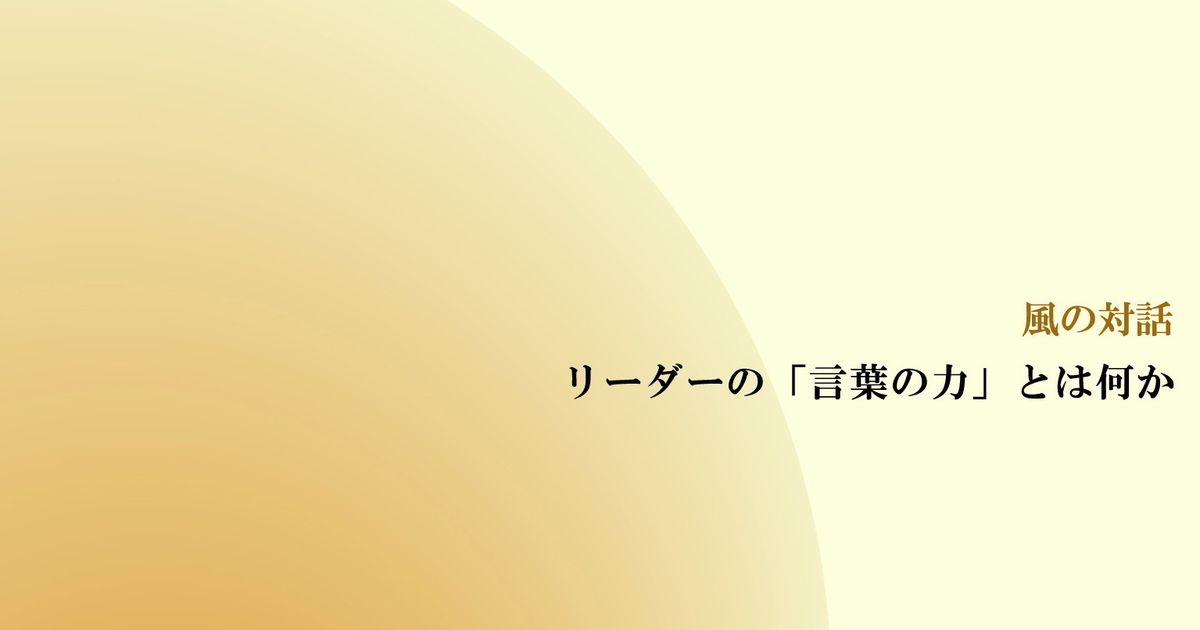 風の対話『リーダーの「言葉の力」とは何か』（全４回）【音声動画】