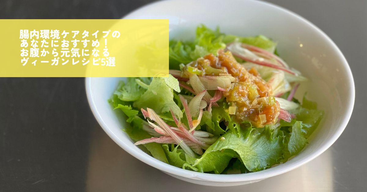 腸内環境ケアタイプのあなたにおすすめ！お腹から元気になるヴィーガンレシピ5選